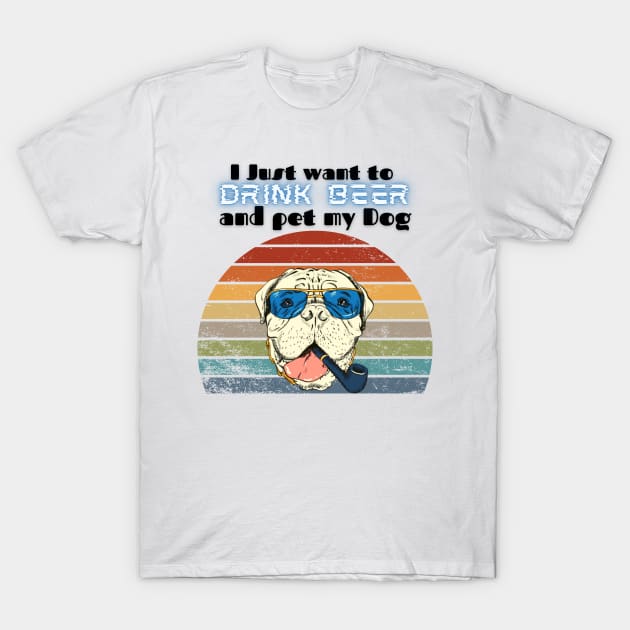 I just want to drink beer and pet my dog! T-Shirt by Barts Arts